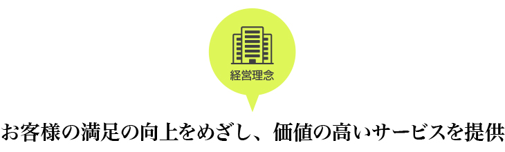 経営理念 お客様の満足の向上をめざし、価値の高いサービスを提供